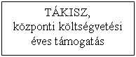 Szvegdoboz: TKISZ,
kzponti kltsgvetsi ves tmogats
