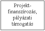 Szvegdoboz: Projekt-finanszrozs, plyzati tmogats

tmogatstmogats
